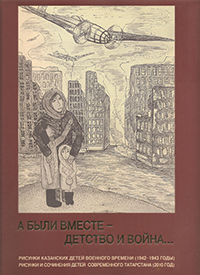 Альбом Дети войны. Рисунки казанских детей военного времени (1942–1943 годы). Рисунки и сочинения детей нашего времени (2010 год)